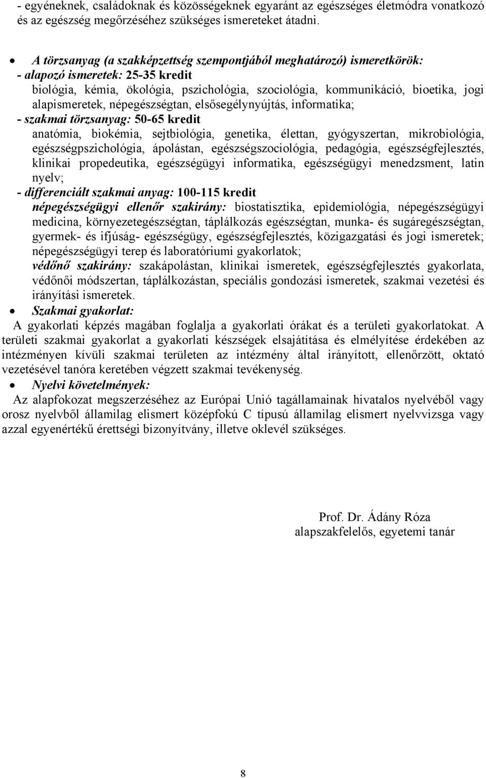 alapismeretek, népegészségtan, elsősegélynyújtás, informatika; - szakmai törzsanyag: 50-65 kredit anatómia, biokémia, sejtbiológia, genetika, élettan, gyógyszertan, mikrobiológia,