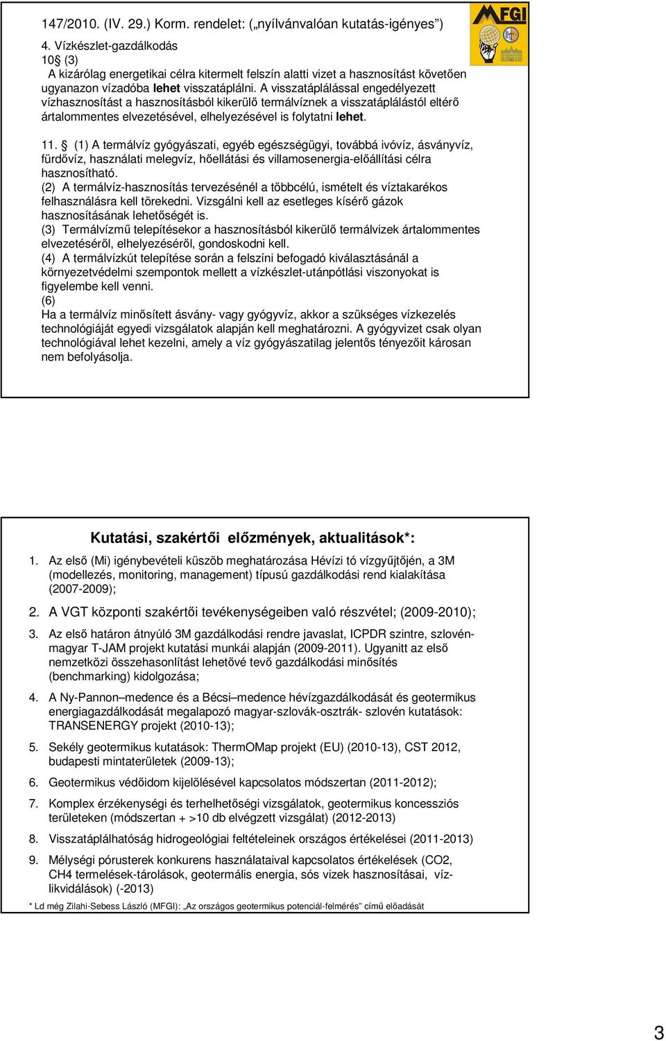 A visszatáplálással engedélyezett vízhasznosítást a hasznosításból kikerülő termálvíznek a visszatáplálástól eltérő ártalommentes elvezetésével, elhelyezésével is folytatni lehet. 11.