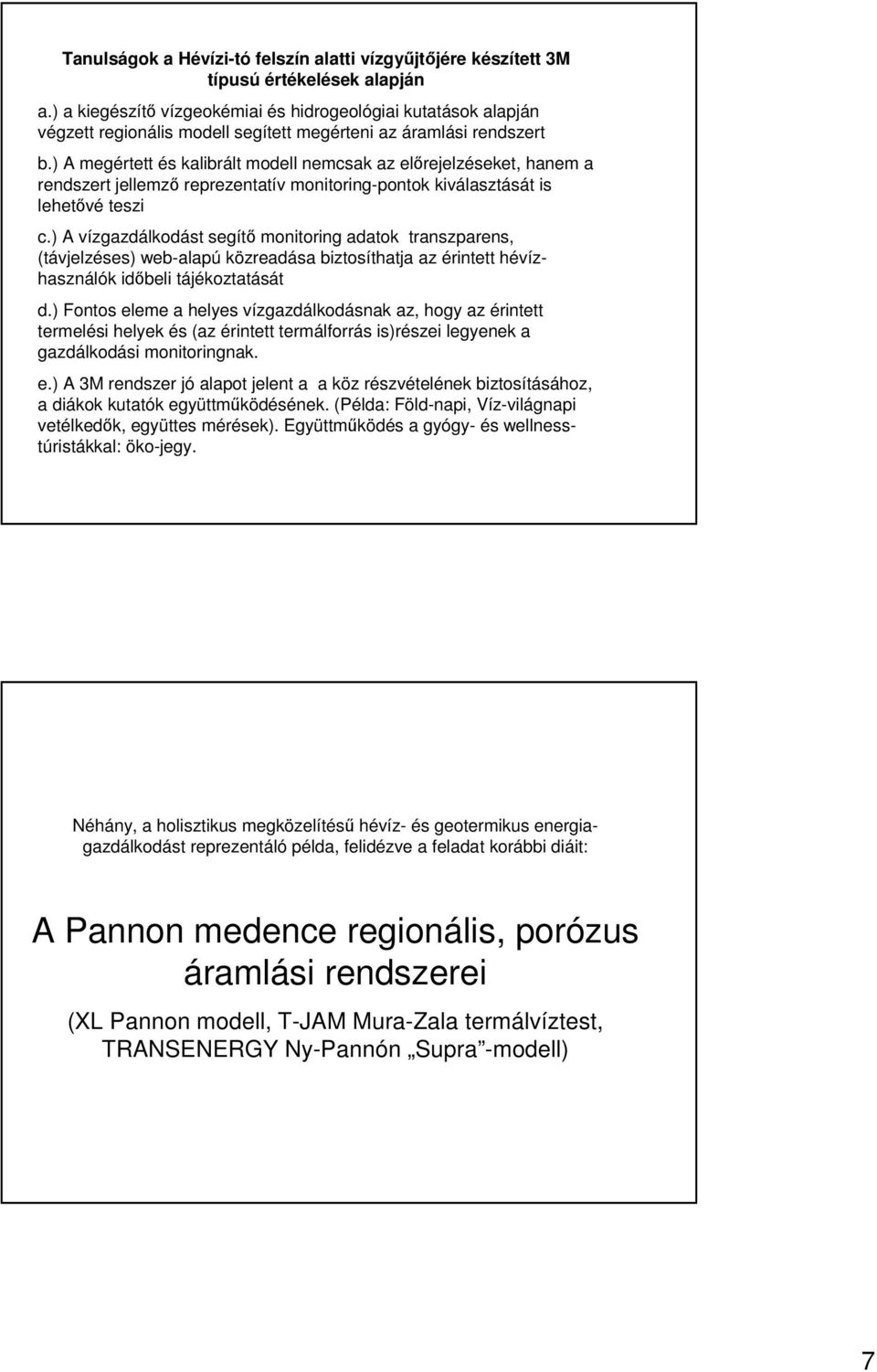 ) A megértett és kalibrált modell nemcsak az előrejelzéseket, hanem a rendszert jellemző reprezentatív monitoring-pontok kiválasztását is lehetővé teszi c.