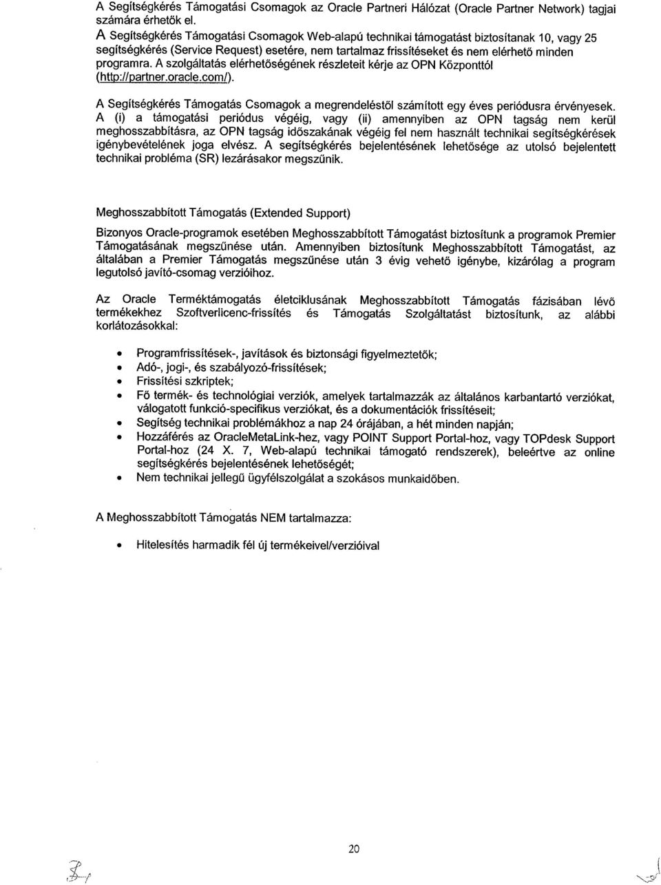 A szolgáltatás elérhetőségének részleteit kérje az OPN Központtól (http :l/partner.oracle.com/). A Segítségkérés Támogatás Csomagok a megrendeléstől számított egy éves periódusra érvényesek.