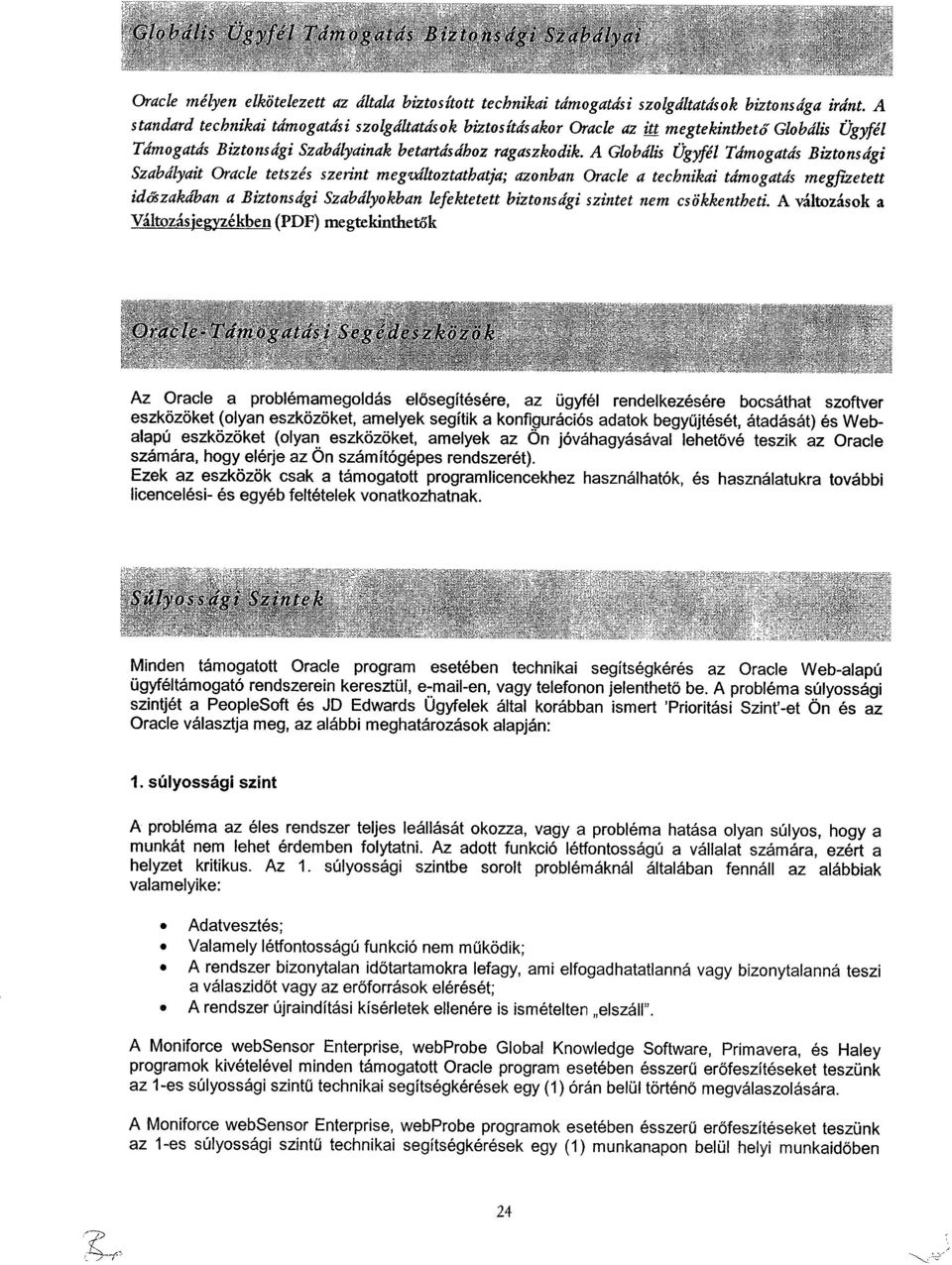 A Globális Ügyfél Támogatás Biztonsági Szabályait Oracle tetszés szerint megwíltoztathatja ; azonban Oracle a technikai támogatás megfizetett időszakában a Biztonsági Szabályokban lefektetett