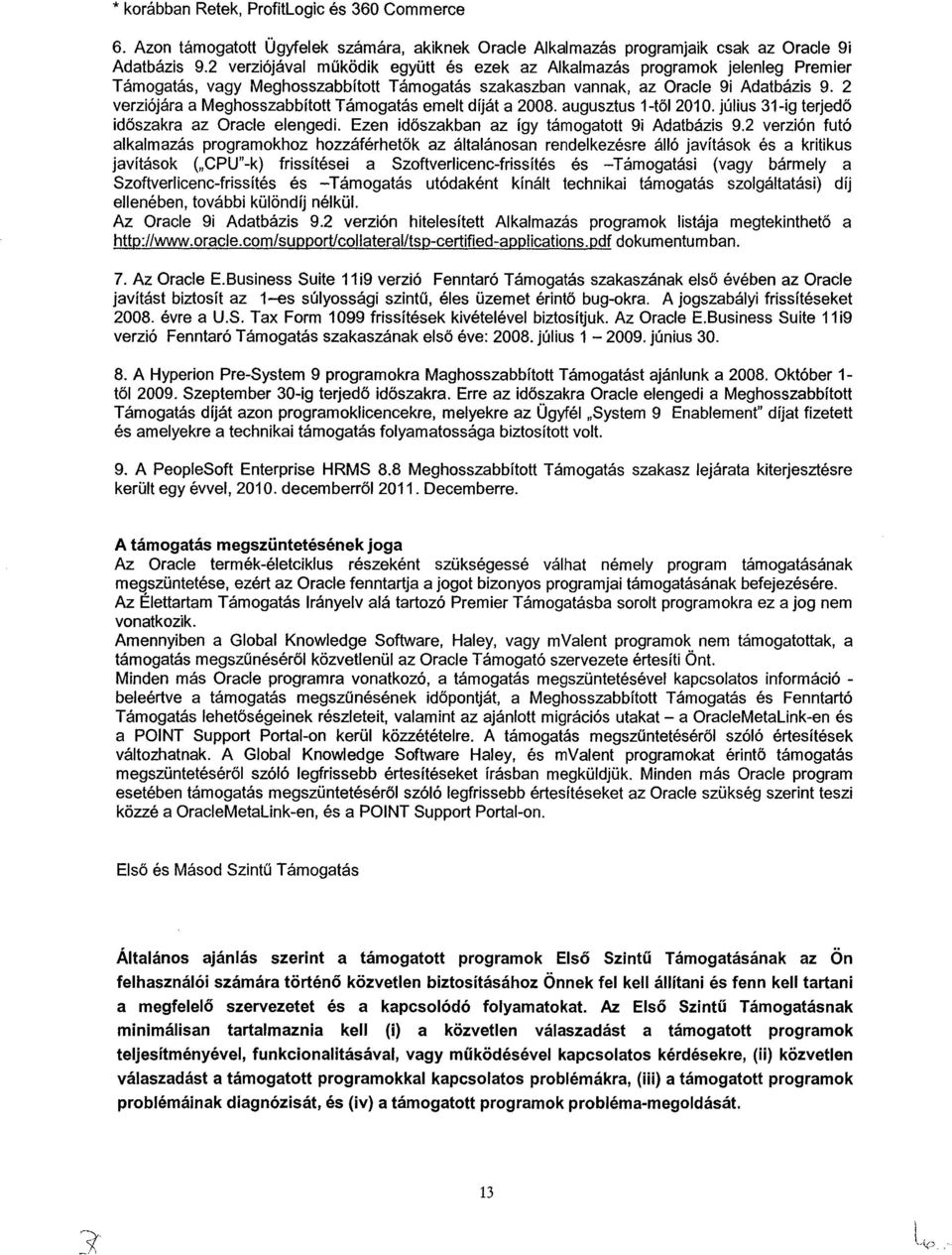 2 verziójára a Meghosszabbított Támogatás emelt díját a 2008. augusztus 1-től 2010. július 31-ig terjedő időszakra az Oracle elengedi. Ezen időszakban az így támogatott 9i Adatbázis 9.