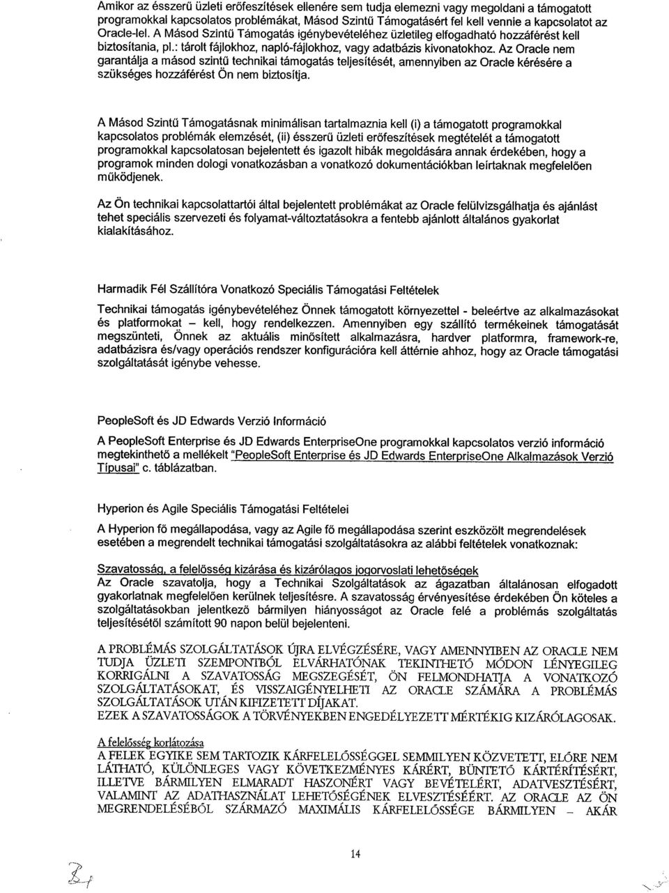 Az Oracle nem garantálja a másod szintű technikai támogatás teljesítését, amennyiben az Oracle kérésére a szükséges hozzáférést Ön nem biztosítja.