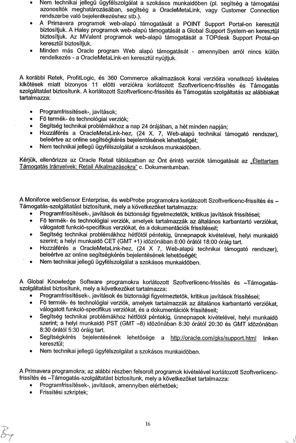 A Primavera programok web-alapú támogatását a POINT Support Portal-on keresztül biztosítjuk. A Haley programok web-alapú támogatását a Global Support System-en keresztül biztosítjuk.