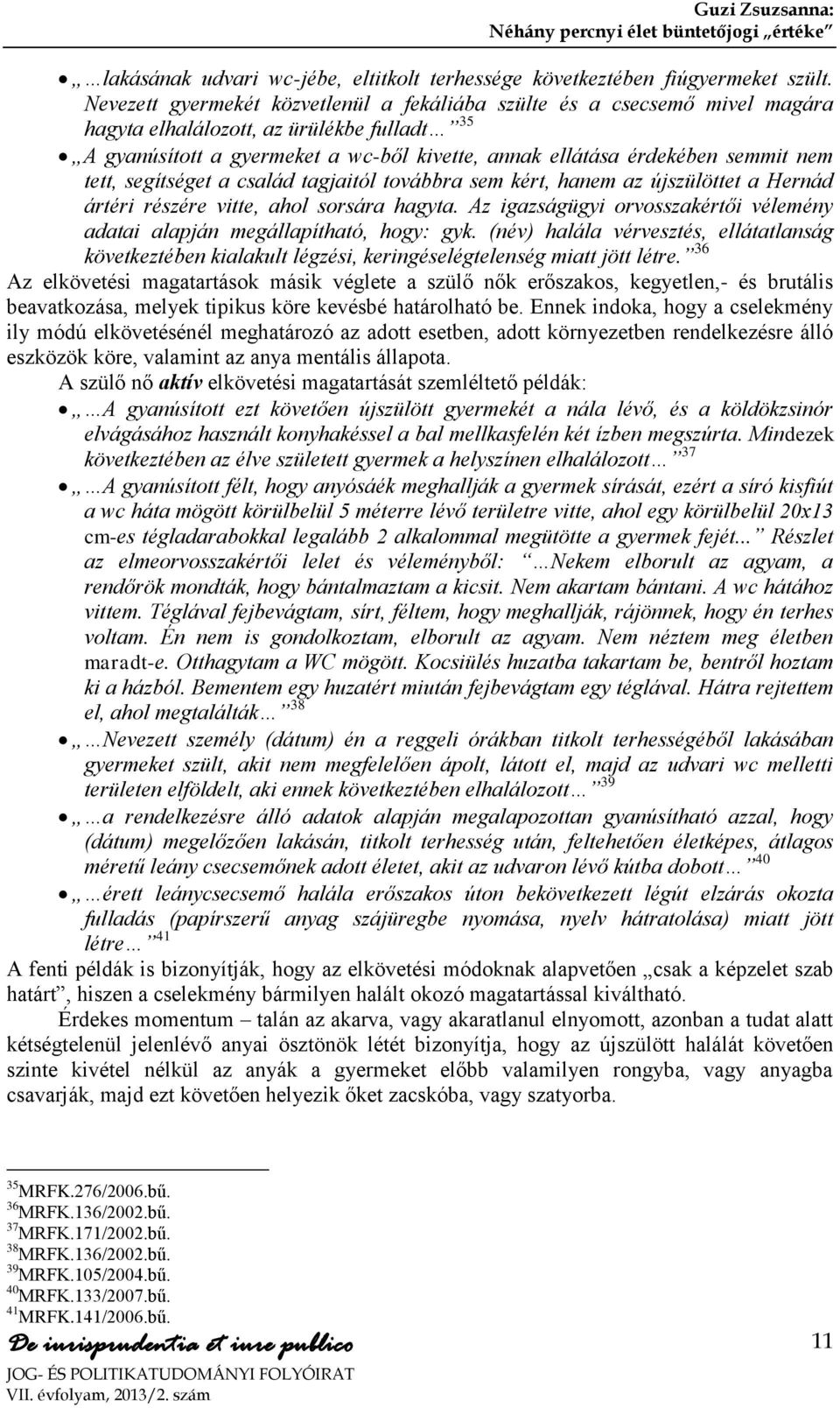 nem tett, segítséget a család tagjaitól továbbra sem kért, hanem az újszülöttet a Hernád ártéri részére vitte, ahol sorsára hagyta.