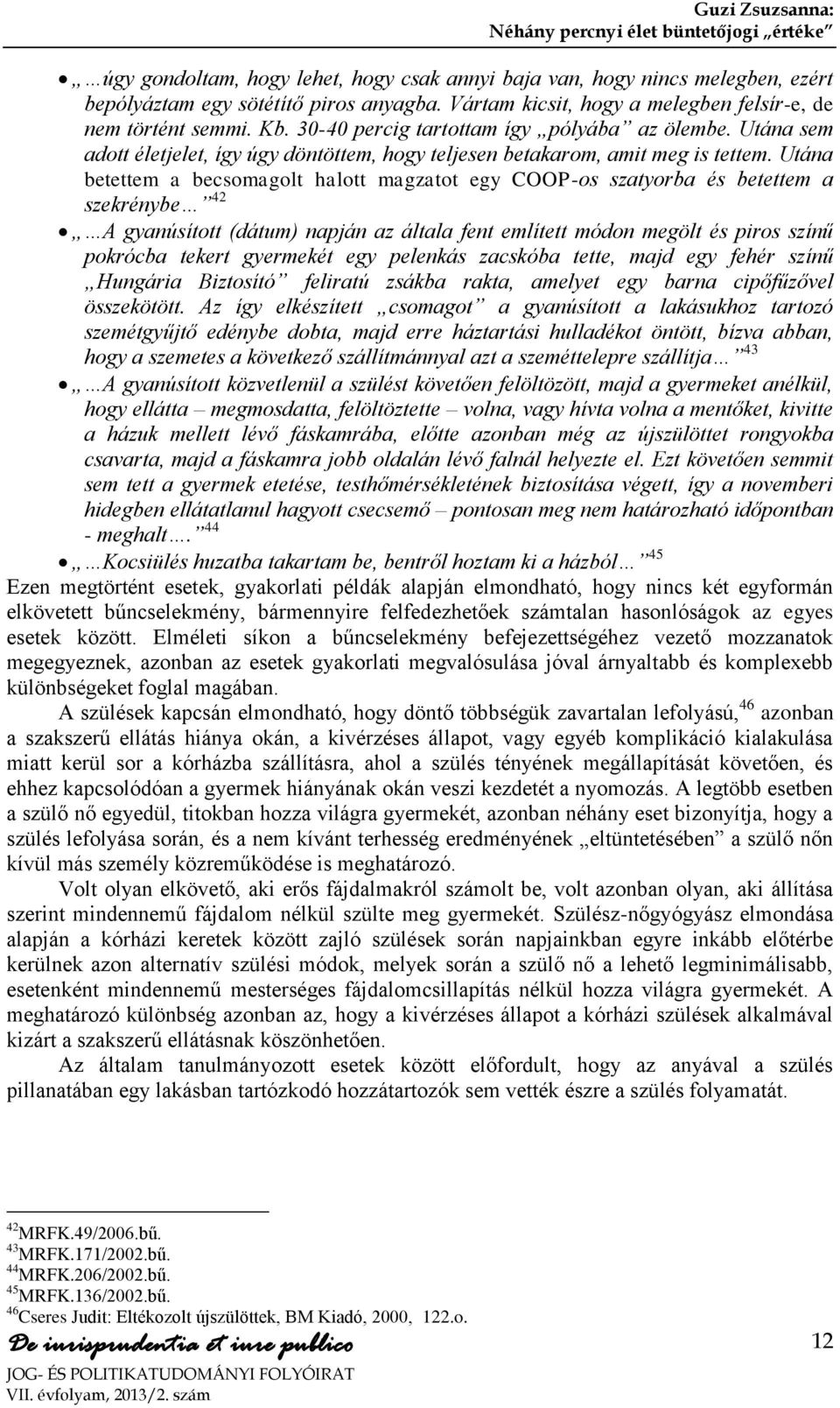 Utána betettem a becsomagolt halott magzatot egy COOP-os szatyorba és betettem a szekrénybe 42 A gyanúsított (dátum) napján az általa fent említett módon megölt és piros színű pokrócba tekert