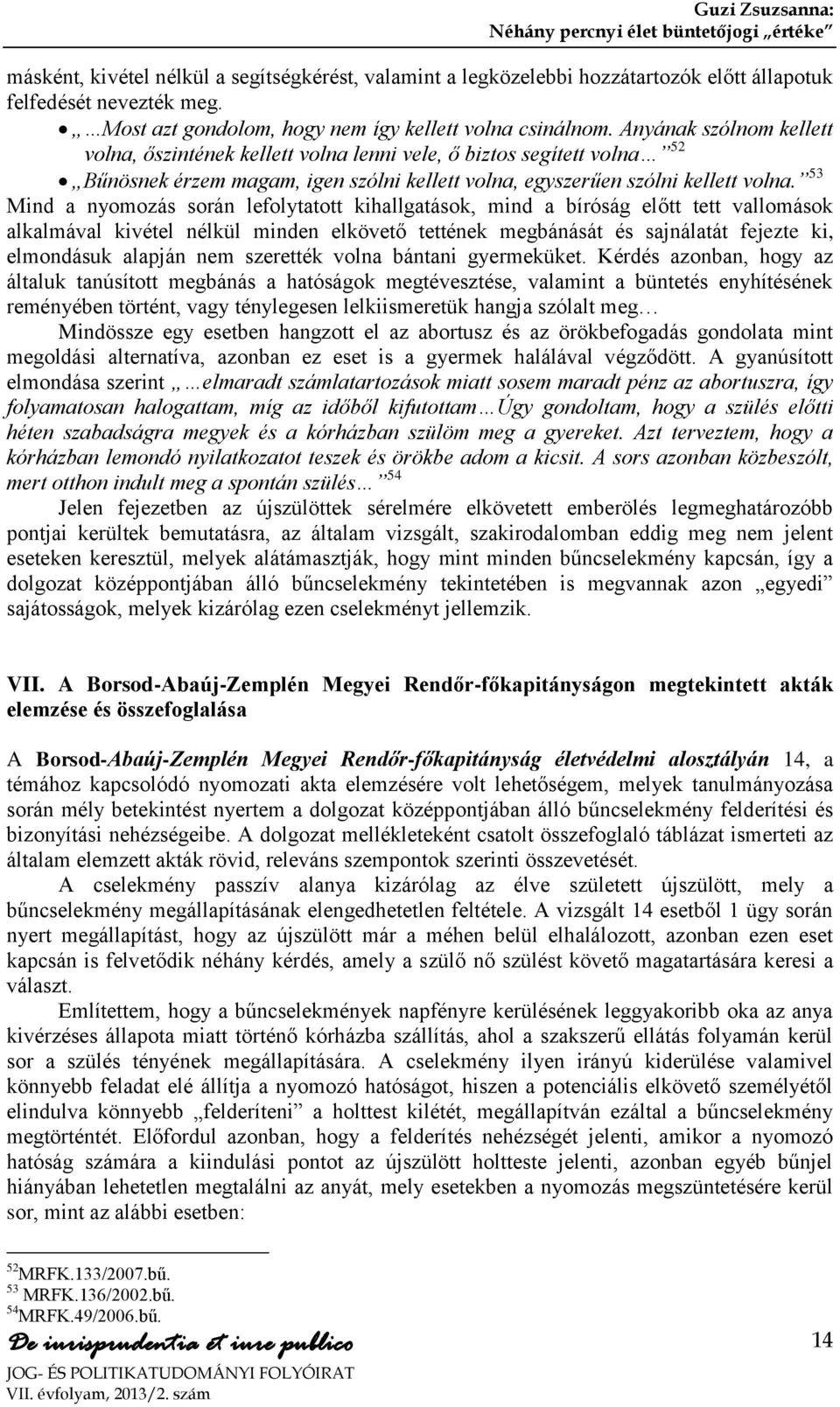 53 Mind a nyomozás során lefolytatott kihallgatások, mind a bíróság előtt tett vallomások alkalmával kivétel nélkül minden elkövető tettének megbánását és sajnálatát fejezte ki, elmondásuk alapján