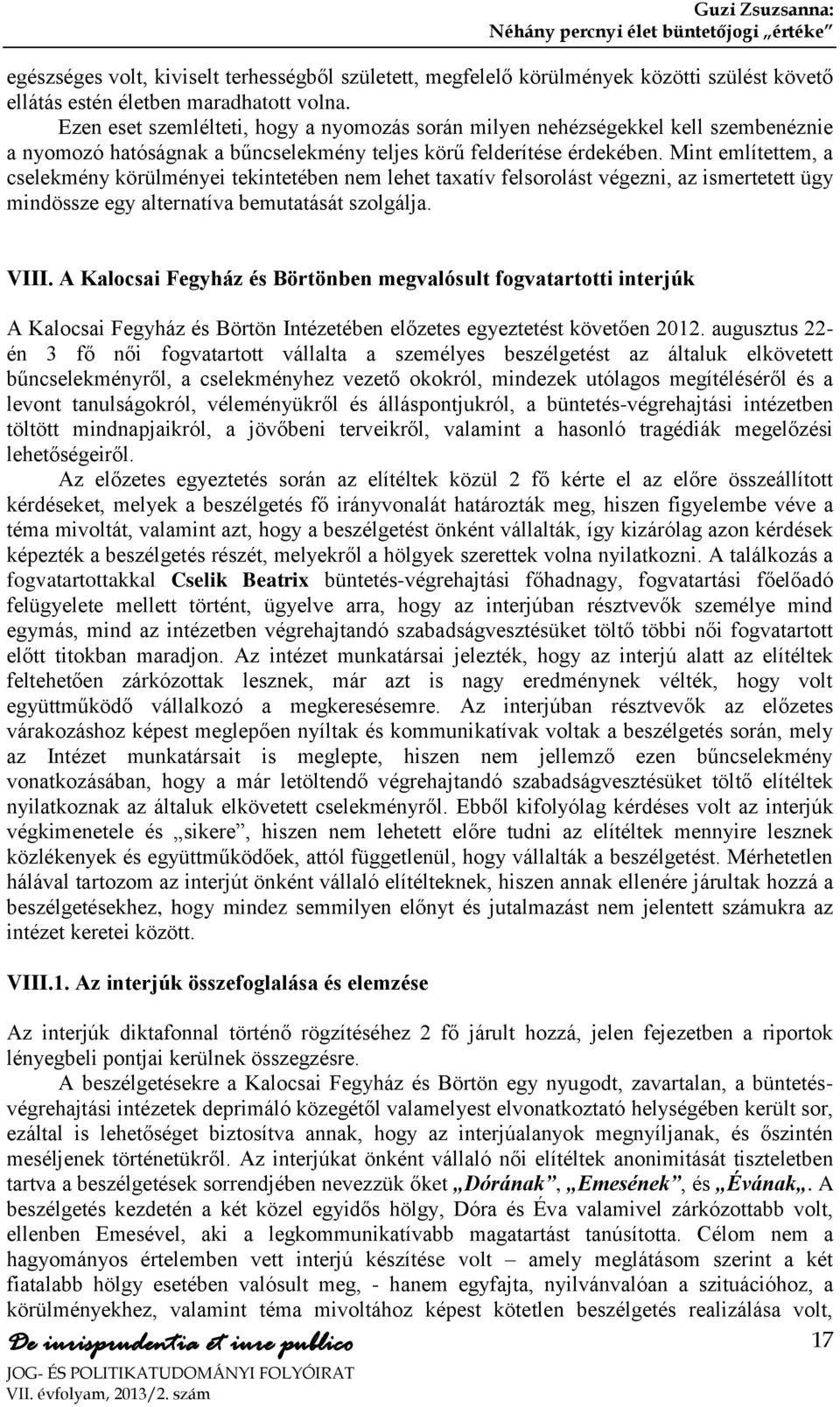 Mint említettem, a cselekmény körülményei tekintetében nem lehet taxatív felsorolást végezni, az ismertetett ügy mindössze egy alternatíva bemutatását szolgálja. VIII.