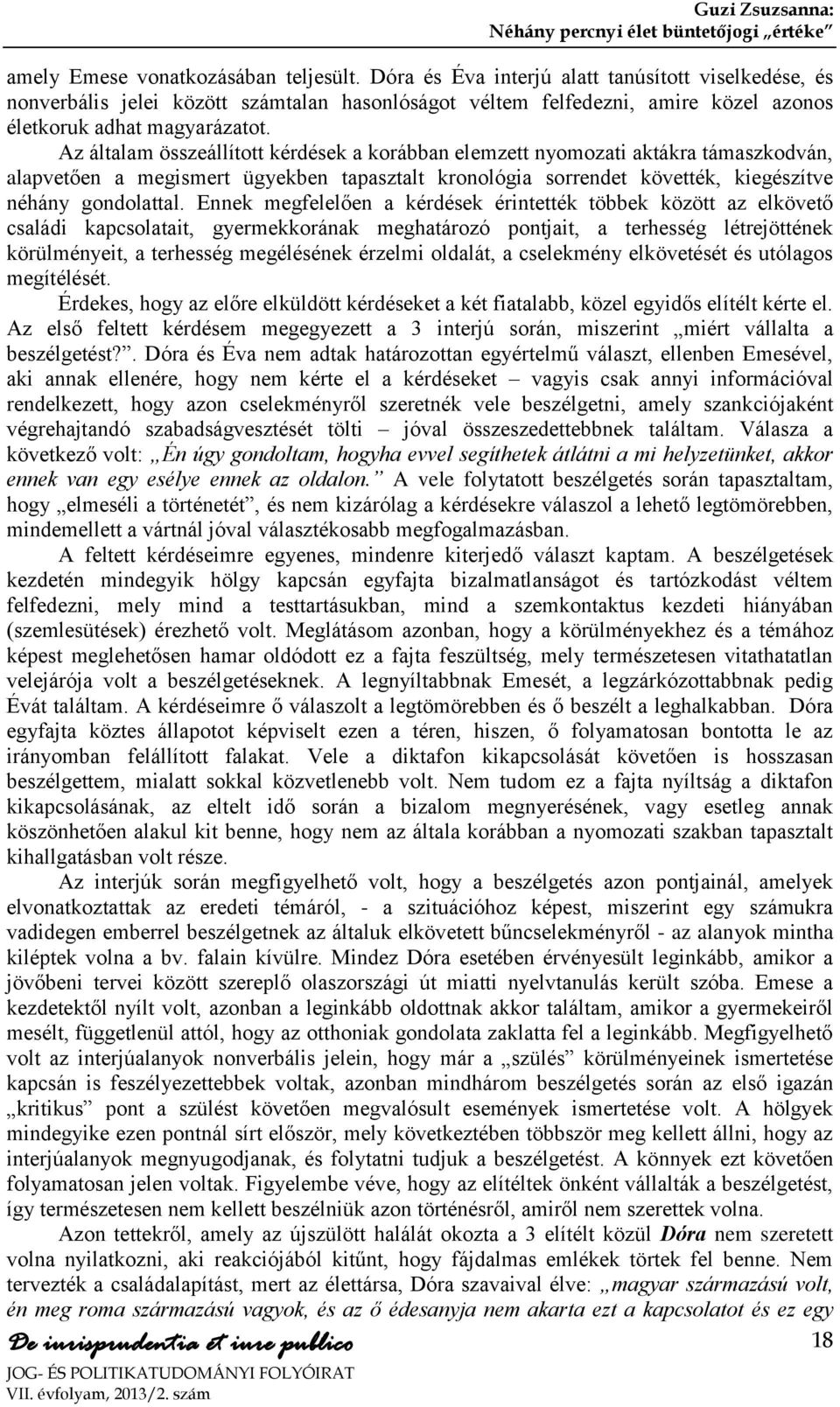 Az általam összeállított kérdések a korábban elemzett nyomozati aktákra támaszkodván, alapvetően a megismert ügyekben tapasztalt kronológia sorrendet követték, kiegészítve néhány gondolattal.