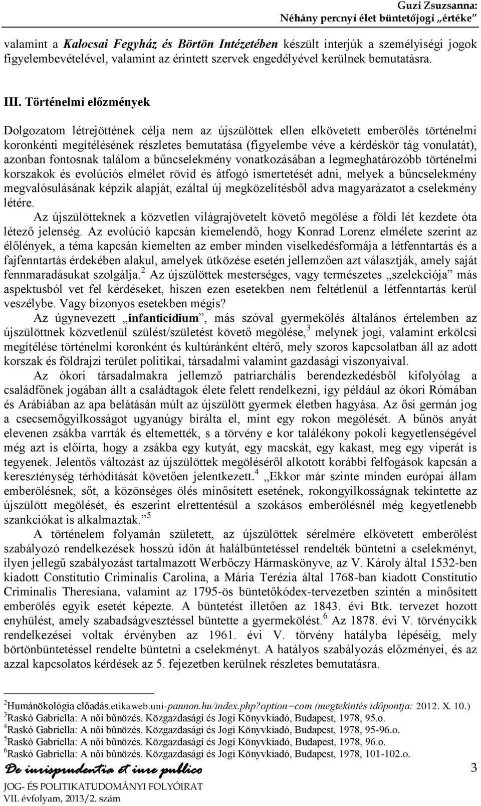 vonulatát), azonban fontosnak találom a bűncselekmény vonatkozásában a legmeghatározóbb történelmi korszakok és evolúciós elmélet rövid és átfogó ismertetését adni, melyek a bűncselekmény