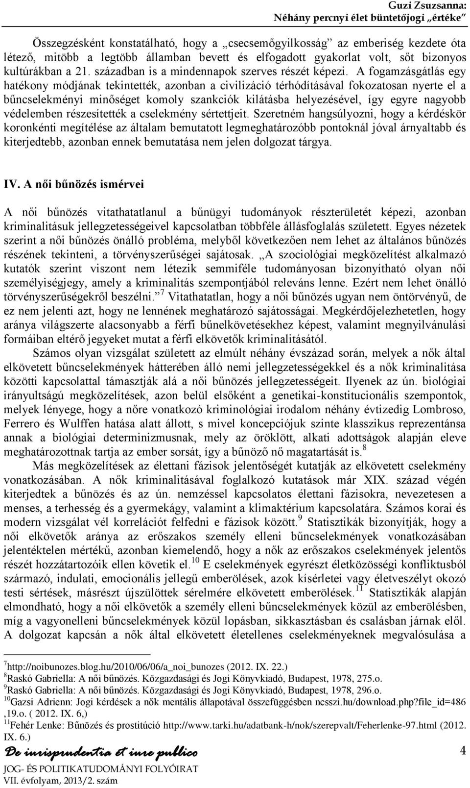 A fogamzásgátlás egy hatékony módjának tekintették, azonban a civilizáció térhódításával fokozatosan nyerte el a bűncselekményi minőséget komoly szankciók kilátásba helyezésével, így egyre nagyobb