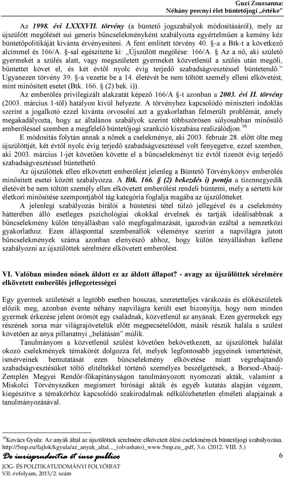 A fent említett törvény 40. -a a Btk-t a következő alcímmel és 166/A. -sal egészítette ki: Újszülött megölése: 166/A.