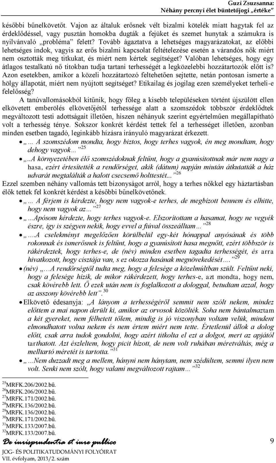 Tovább ágaztatva a lehetséges magyarázatokat, az előbbi lehetséges indok, vagyis az erős bizalmi kapcsolat feltételezése esetén a várandós nők miért nem osztották meg titkukat, és miért nem kértek