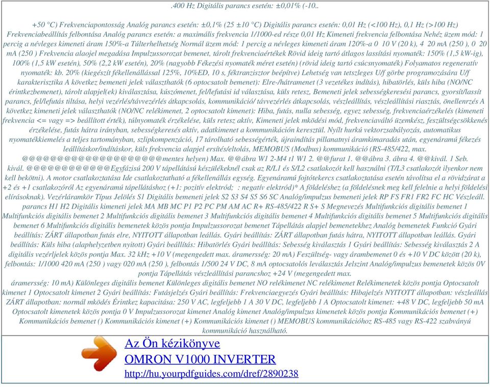frekvencia 1/1000-ed része 0,01 Hz Kimeneti frekvencia felbontása Nehéz üzem mód: 1 percig a névleges kimeneti áram 150%-a Túlterhelhetség Normál üzem mód: 1 percig a névleges kimeneti áram 120%-a 0