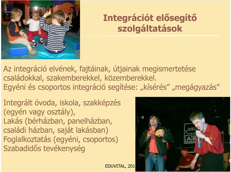 Egyéni és csoportos integráció segítése: kísérés megágyazás Integrált óvoda, iskola,