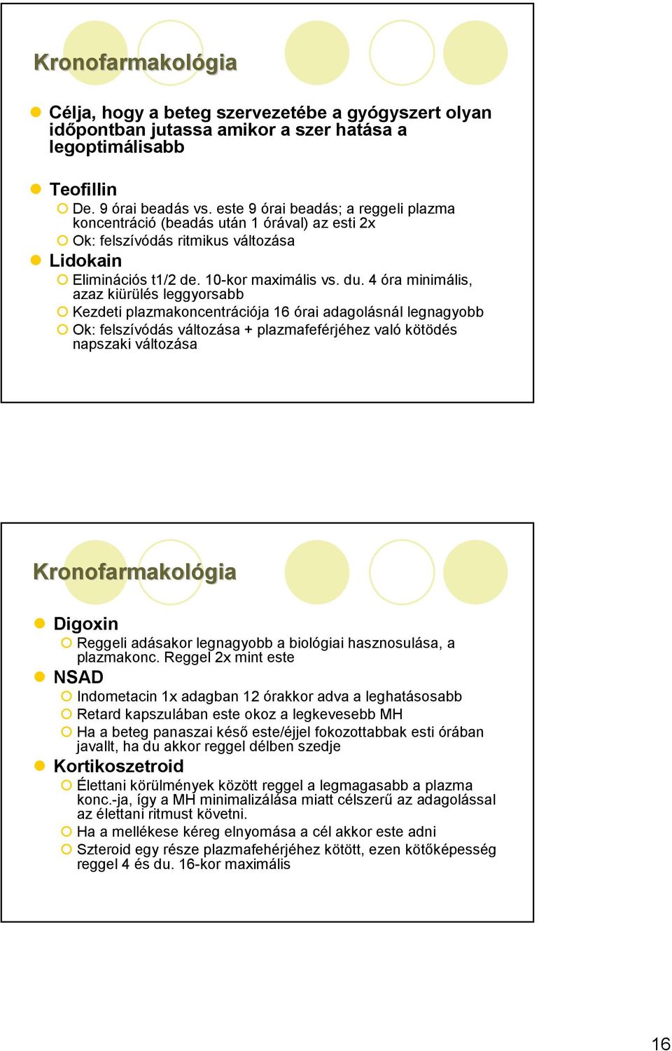 4 óra minimális, azaz kiürülés leggyorsabb Kezdeti plazmakoncentrációja 16 órai adagolásnál legnagyobb Ok: felszívódás változása + plazmafeférjéhez való kötödés napszaki változása Kronofarmakológia