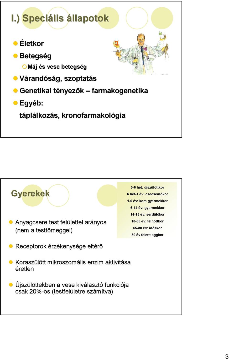 kora gyermekkor 6-14 év: gyermekkor 14-18 18 év: serdülıkor 18-65 év: felnıttkor 65-80 év: idıskor 80 év v felett: aggkor Receptorok érzékenysége