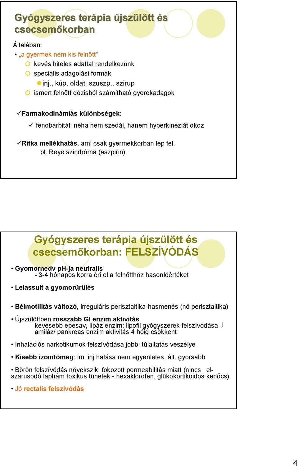 Reye szindróma (aszpirin) Gyógyszeres terápia újszülött és csecsemıkorban: FELSZÍVÓDÁS Gyomornedv ph-ja neutralis - 3-4 hónapos korra éri el a felnıtthöz hasonlóértéket Lelassult a gyomorürülés