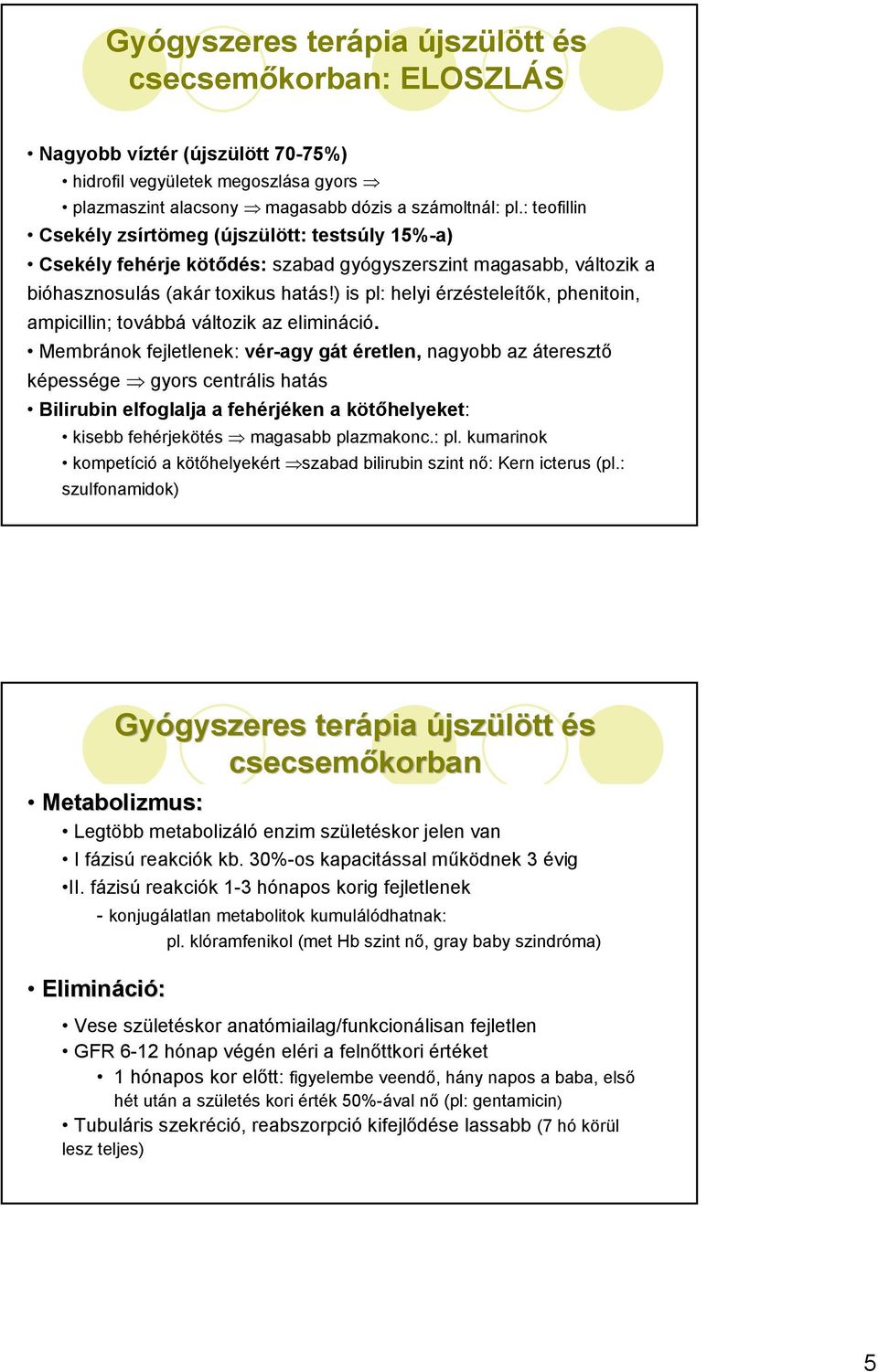 ) is pl: helyi érzésteleítık, phenitoin, ampicillin; továbbá változik az elimináció.