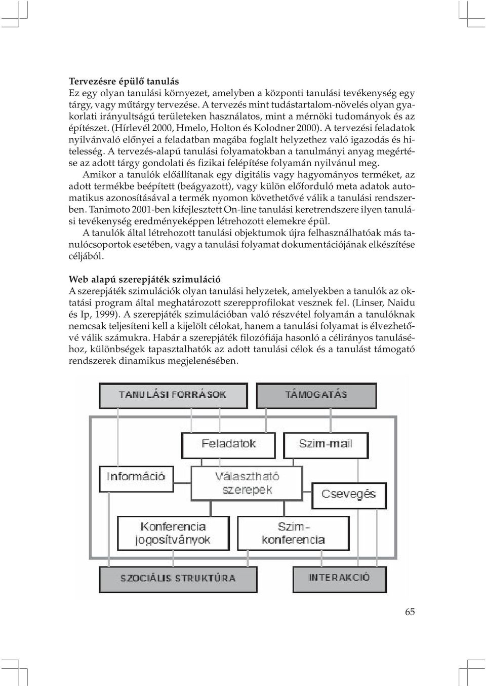 A tervezési feladatok nyilvánvaló elõnyei a feladatban magába foglalt helyzethez való igazodás és hitelesség.