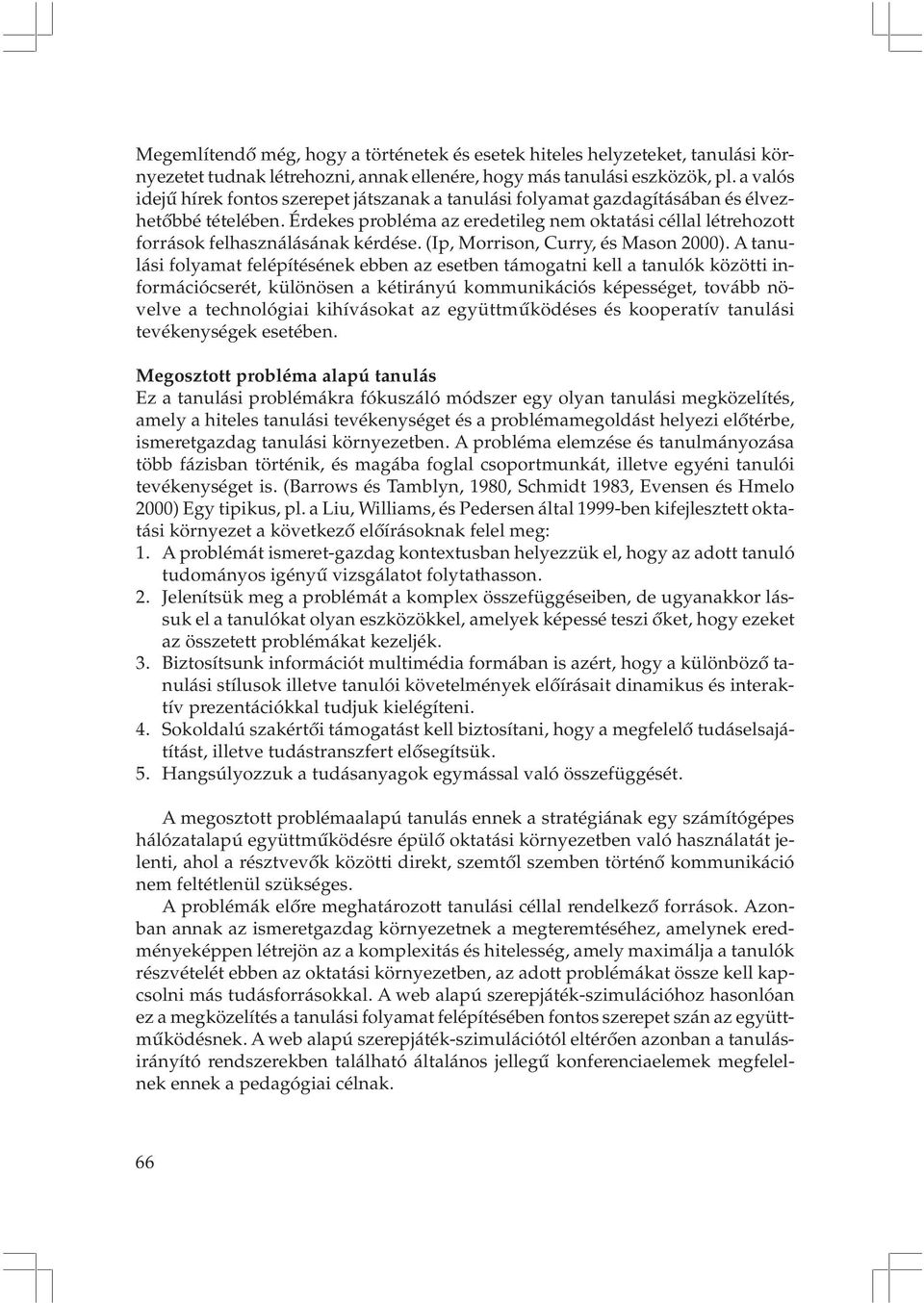 Érdekes probléma az eredetileg nem oktatási céllal létrehozott források felhasználásának kérdése. (Ip, Morrison, Curry, és Mason 2000).