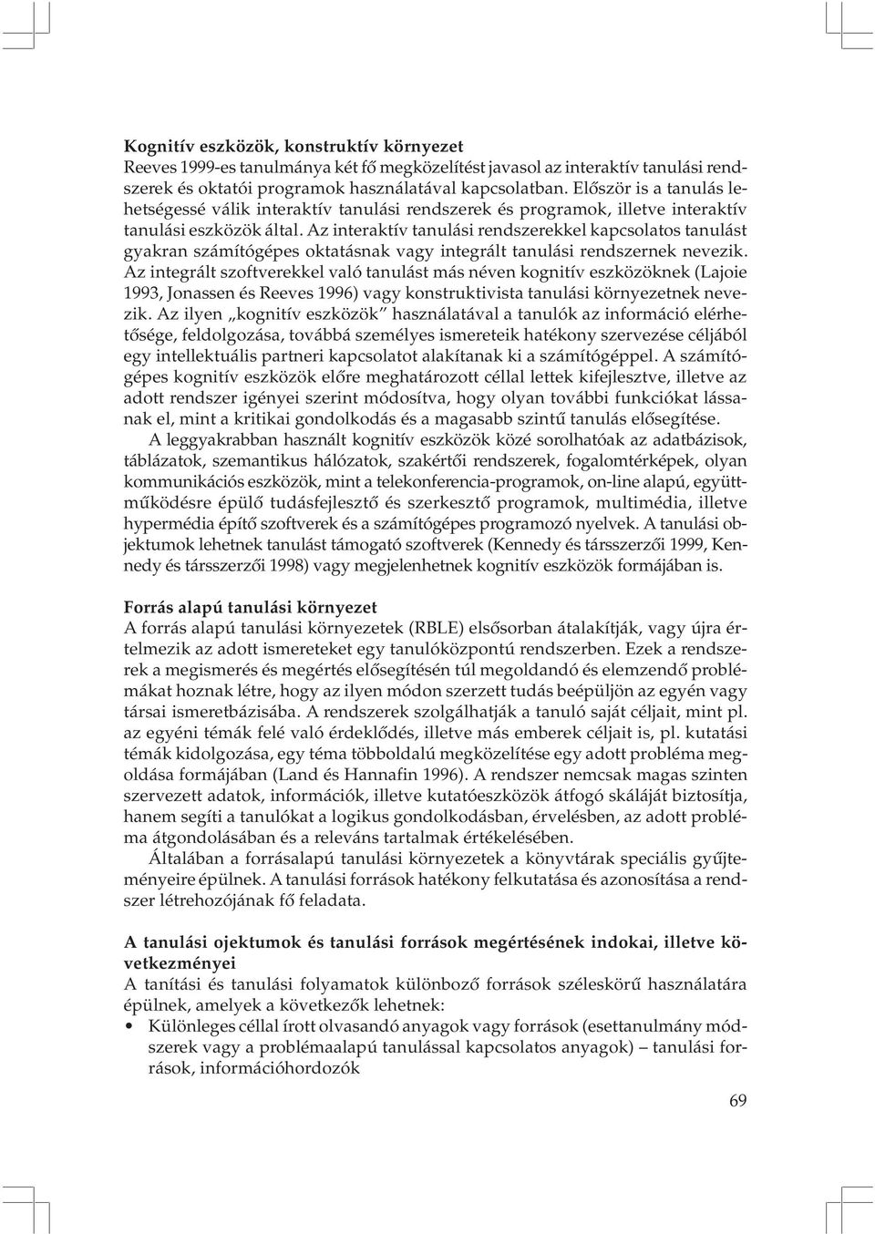 Az interaktív tanulási rendszerekkel kapcsolatos tanulást gyakran számítógépes oktatásnak vagy integrált tanulási rendszernek nevezik.