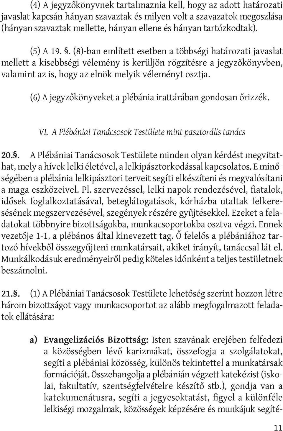 . (8)-ban említett esetben a többségi határozati javaslat mellett a kisebbségi vélemény is kerüljön rögzítésre a jegyzőkönyvben, vala mint az is, hogy az elnök melyik véleményt osztja.