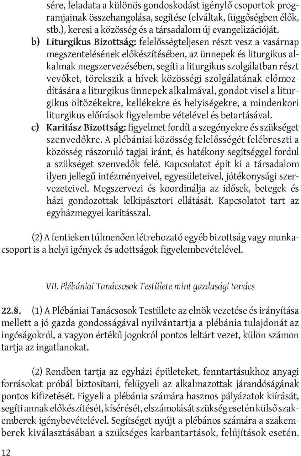 vevőket, törekszik a hívek közösségi szolgálatának elő mozdítására a liturgikus ünnepek alkalmával, gondot visel a liturgikus öltözékekre, kellékekre és helyiségekre, a mindenkori litur gi kus