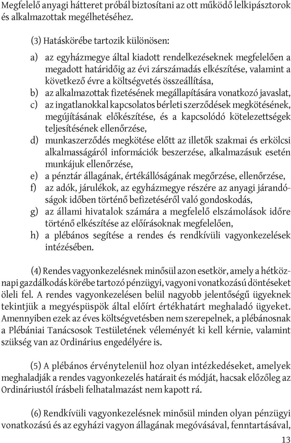 összeállítása, b) az alkalmazottak fizetésének megállapítására vonatkozó javas lat, c) az ingatlanokkal kapcsolatos bérleti szerződések megkötésének, megújításának előkészítése, és a kapcsolódó