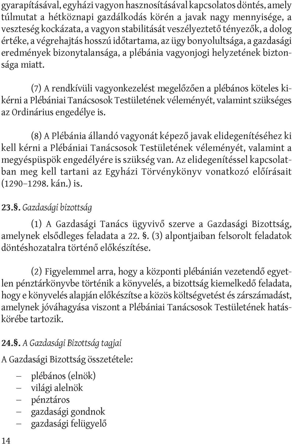 (7) A rendkívüli vagyonkezelést megelőzően a plébános köteles kikér ni a Plébániai Tanácsosok Testületének véleményét, valamint szüksé ges az Ordinárius engedélye is.