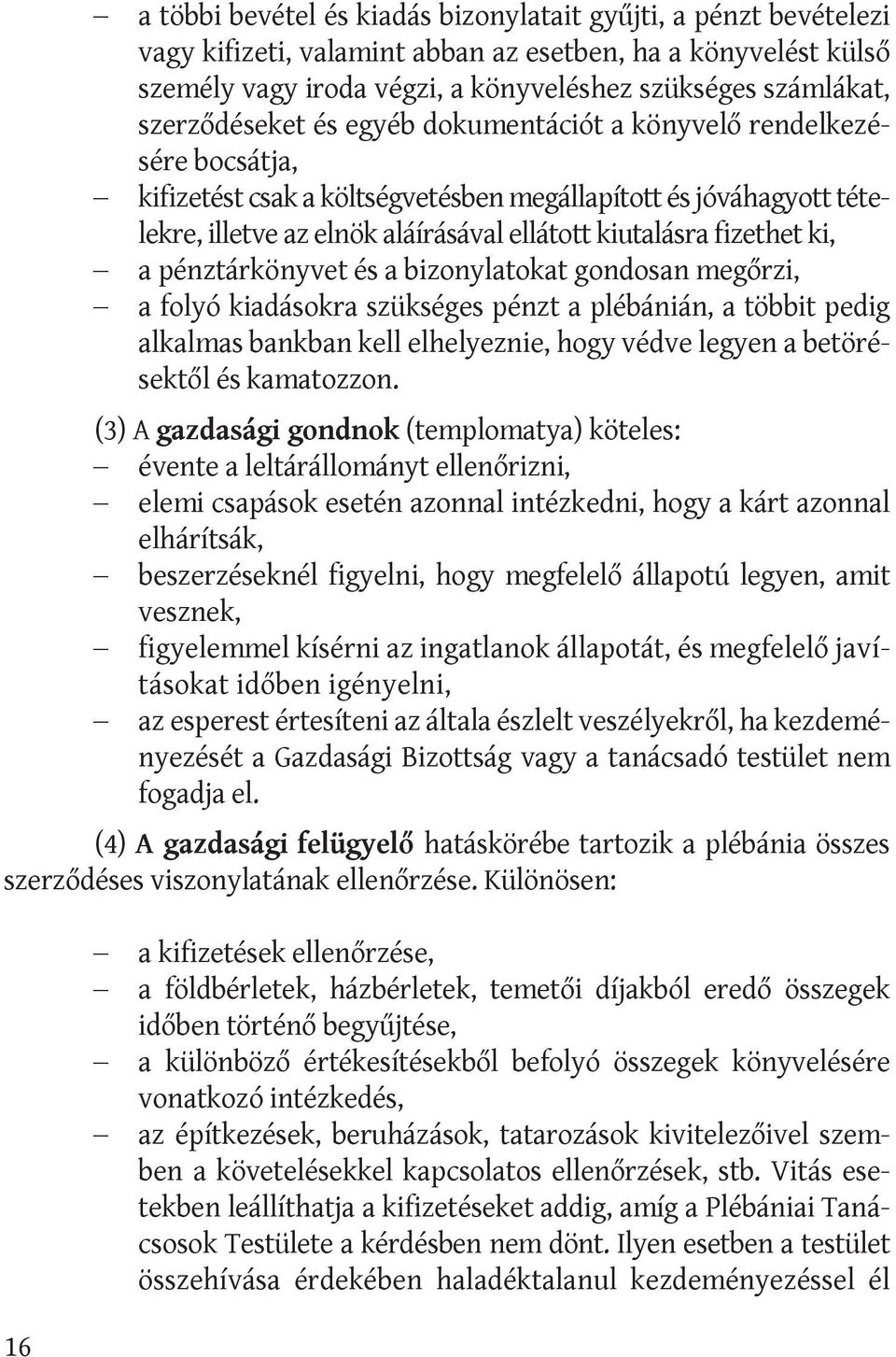 fizethet ki, a pénztárkönyvet és a bizonylatokat gondosan megőrzi, a folyó kiadásokra szükséges pénzt a plébánián, a többit pedig alkalmas bankban kell elhelyeznie, hogy védve legyen a betö résektől