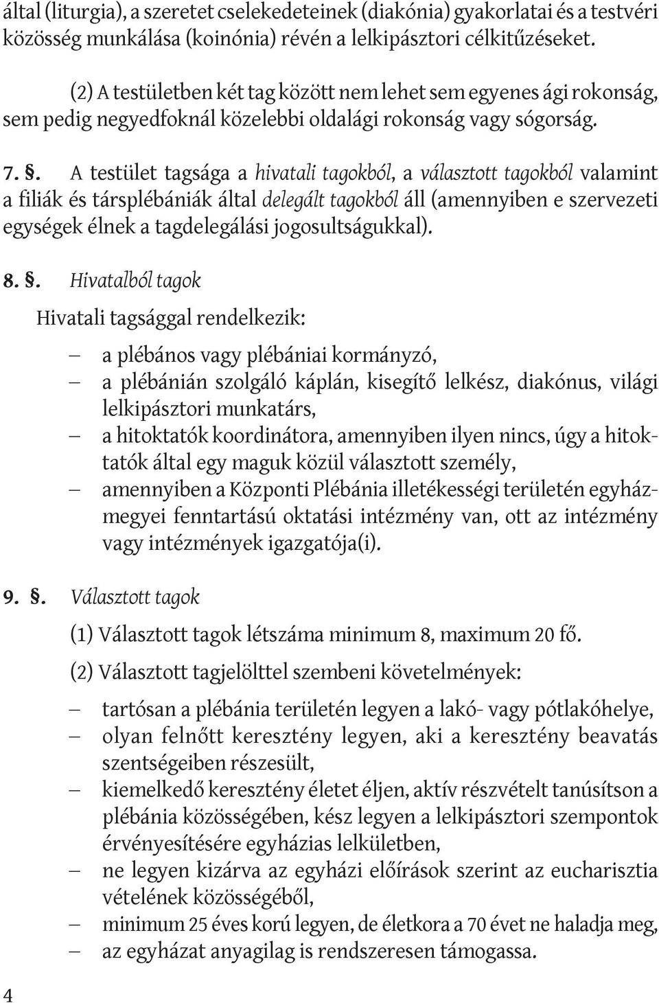 . A testület tagsága a hivatali tagokból, a választott tagokból valamint a filiák és társplébániák által delegált tagokból áll (amennyiben e szervezeti egy sé gek élnek a tagdelegálási