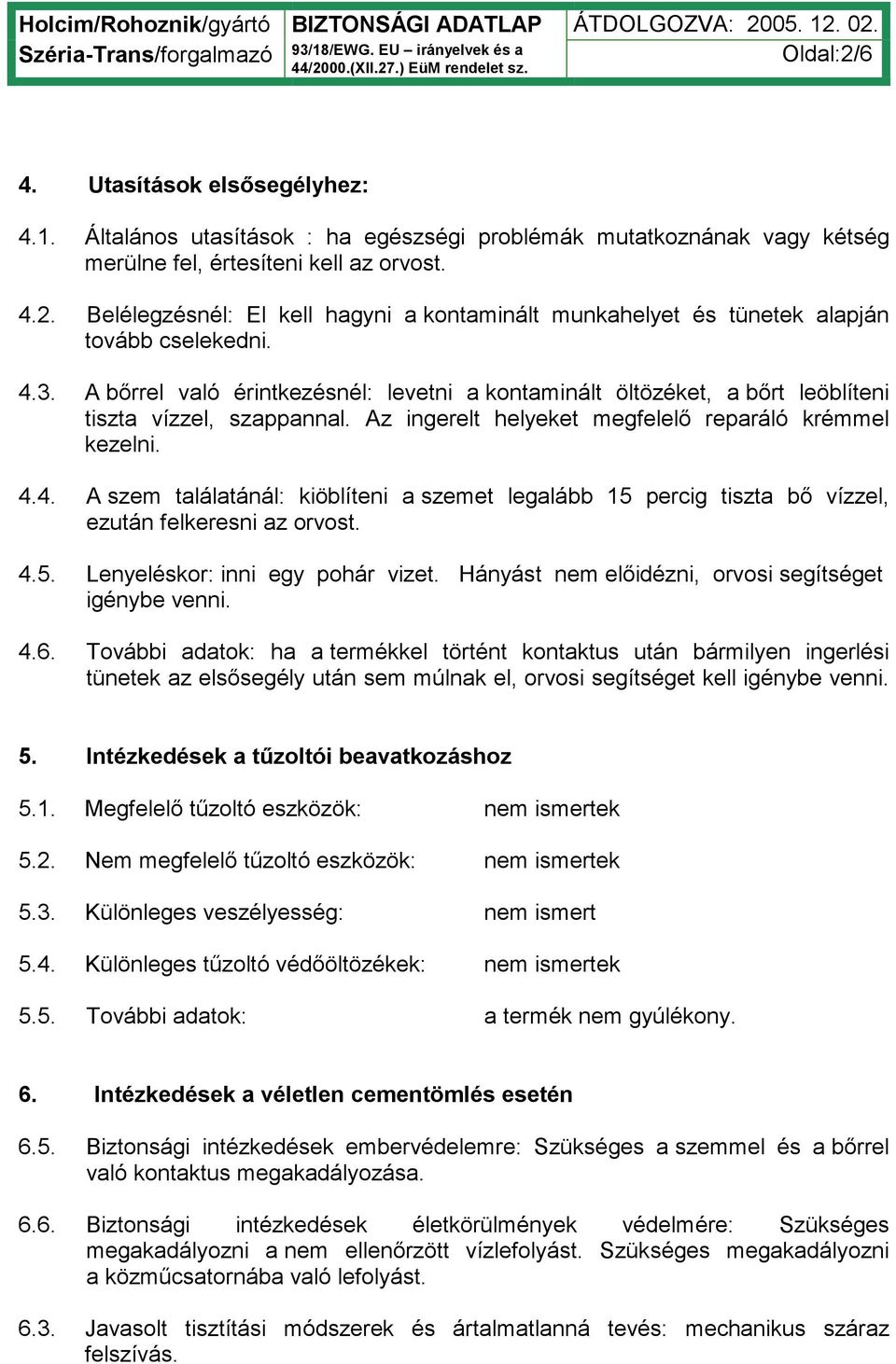 4.5. Lenyeléskor: inni egy pohár vizet. Hányást nem előidézni, orvosi segítséget igénybe venni. 4.6.