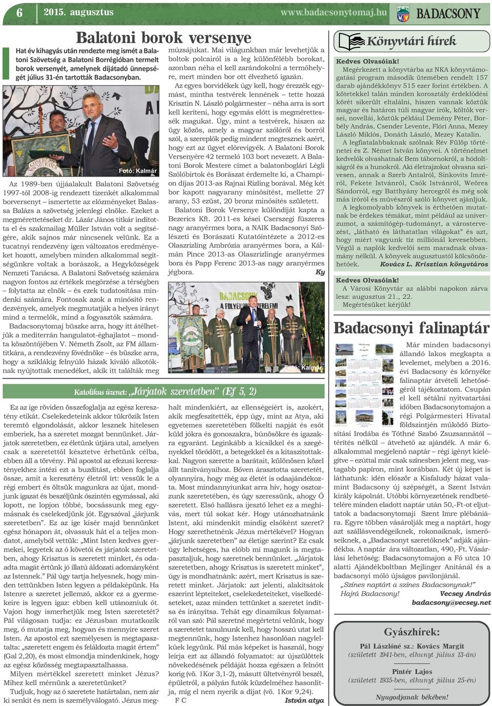 Badacsonyban. Az 1989-ben újjáalakult Balatoni Szövetség 1997-től 2008-ig rendezett tizenkét alkalommal borversenyt ismertette az előzményeket Balassa Balázs a szövetség jelenlegi elnöke.