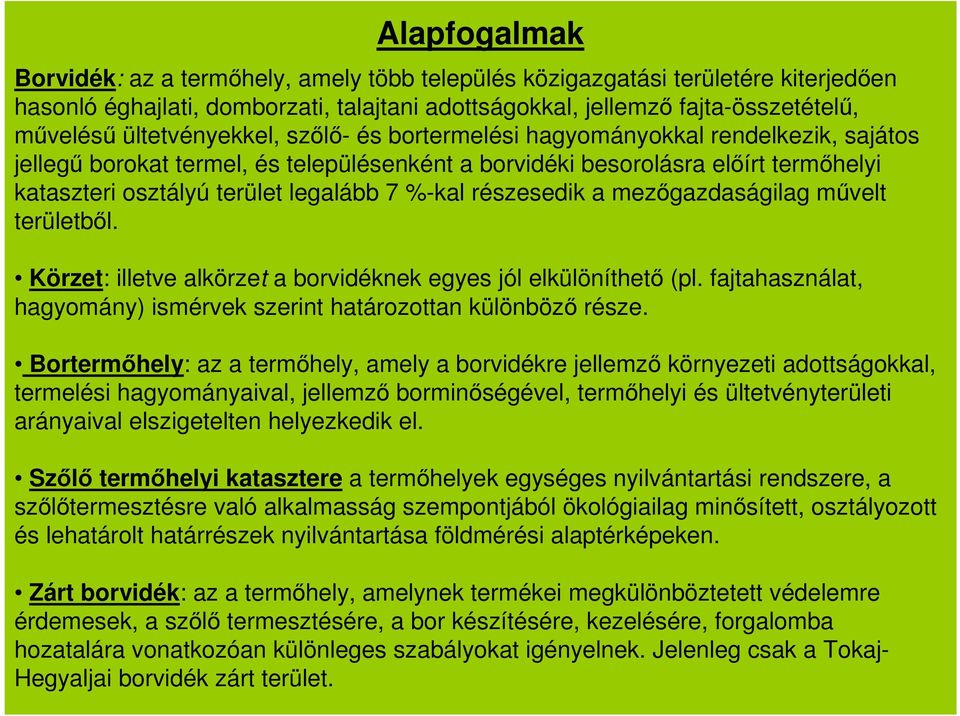 %-kal részesedik a mezőgazdaságilag művelt területből. Körzet: illetve alkörzet a borvidéknek egyes jól elkülöníthető (pl. fajtahasználat, hagyomány) ismérvek szerint határozottan különböző része.