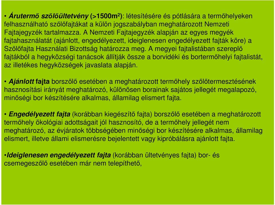 A megyei fajtalistában szereplő fajtákból a hegyközségi tanácsok állítják össze a borvidéki és bortermőhelyi fajtalistát, az illetékes hegyközségek javaslata alapján.