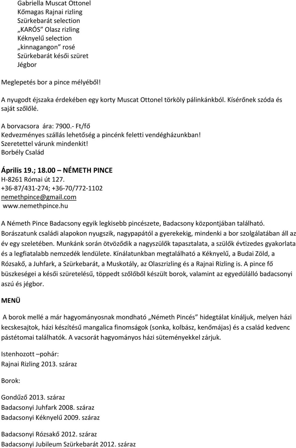 Ft/fő Kedvezményes szállás lehetőség a pincénk feletti vendégházunkban! Szeretettel várunk mindenkit! Borbély Család Április 19.; 18.00 NÉMETH PINCE H 8261 Római út 127.