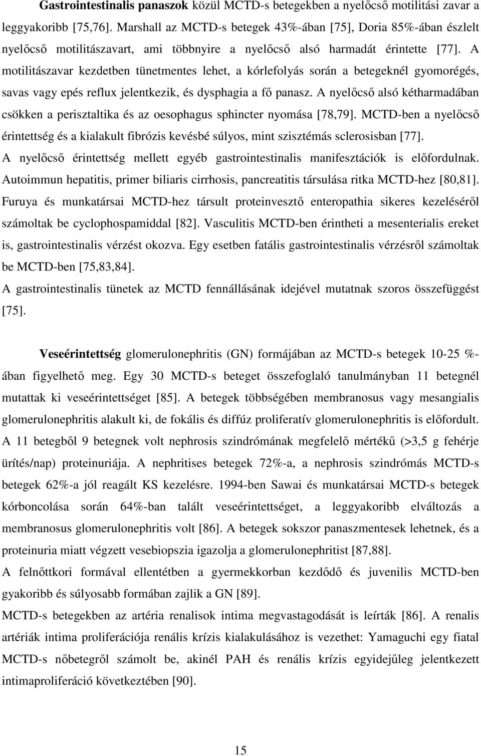 A motilitászavar kezdetben tünetmentes lehet, a kórlefolyás során a betegeknél gyomorégés, savas vagy epés reflux jelentkezik, és dysphagia a fő panasz.