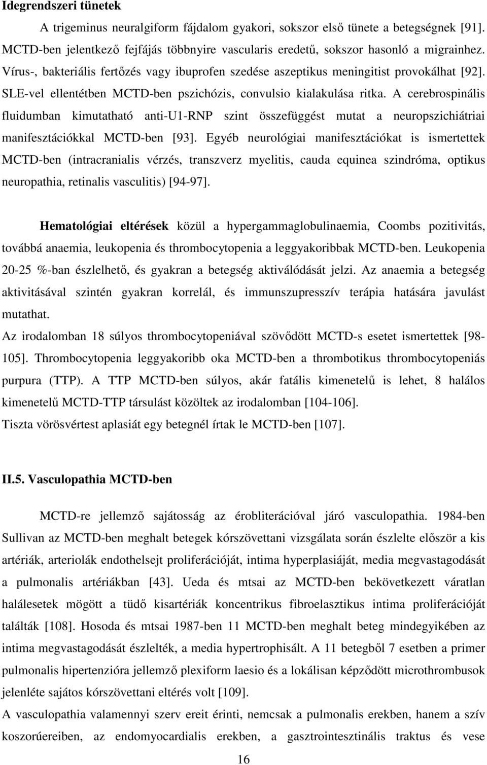 A cerebrospinális fluidumban kimutatható anti-u1-rnp szint összefüggést mutat a neuropszichiátriai manifesztációkkal MCTD-ben [93].