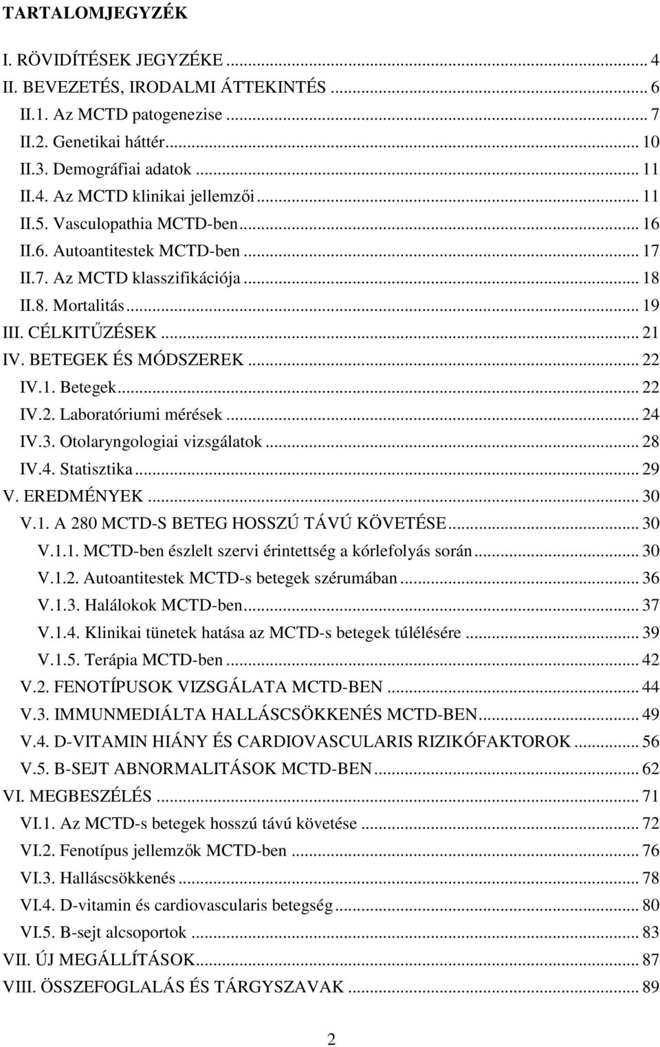 .. 22 IV.2. Laboratóriumi mérések... 24 IV.3. Otolaryngologiai vizsgálatok... 28 IV.4. Statisztika... 29 V. EREDMÉNYEK... 30 V.1. A 280 MCTD-S BETEG HOSSZÚ TÁVÚ KÖVETÉSE... 30 V.1.1. MCTD-ben észlelt szervi érintettség a kórlefolyás során.