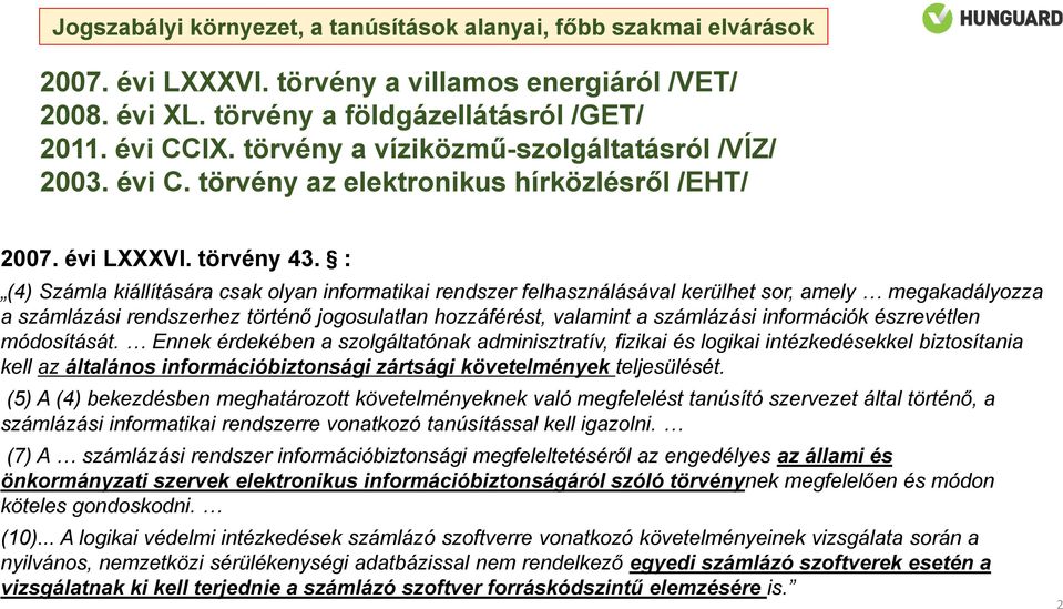 : (4) Számla kiállítására csak olyan informatikai rendszer felhasználásával kerülhet sor, amely megakadályozza a számlázási rendszerhez történő jogosulatlan hozzáférést, valamint a számlázási