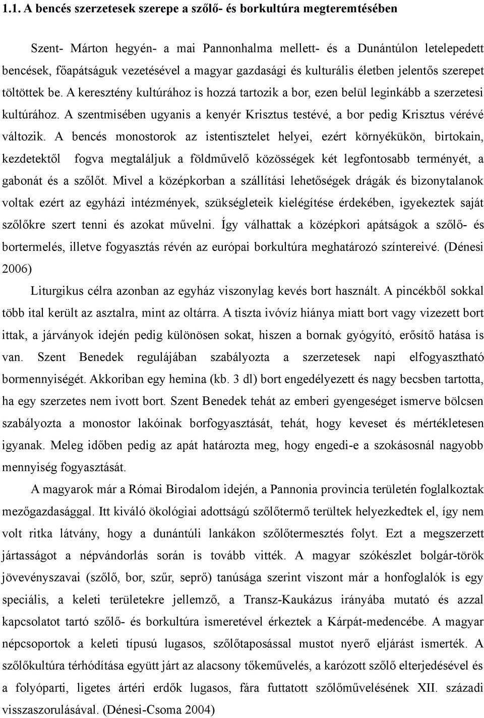 A szentmisében ugyanis a kenyér Krisztus testévé, a bor pedig Krisztus vérévé változik.