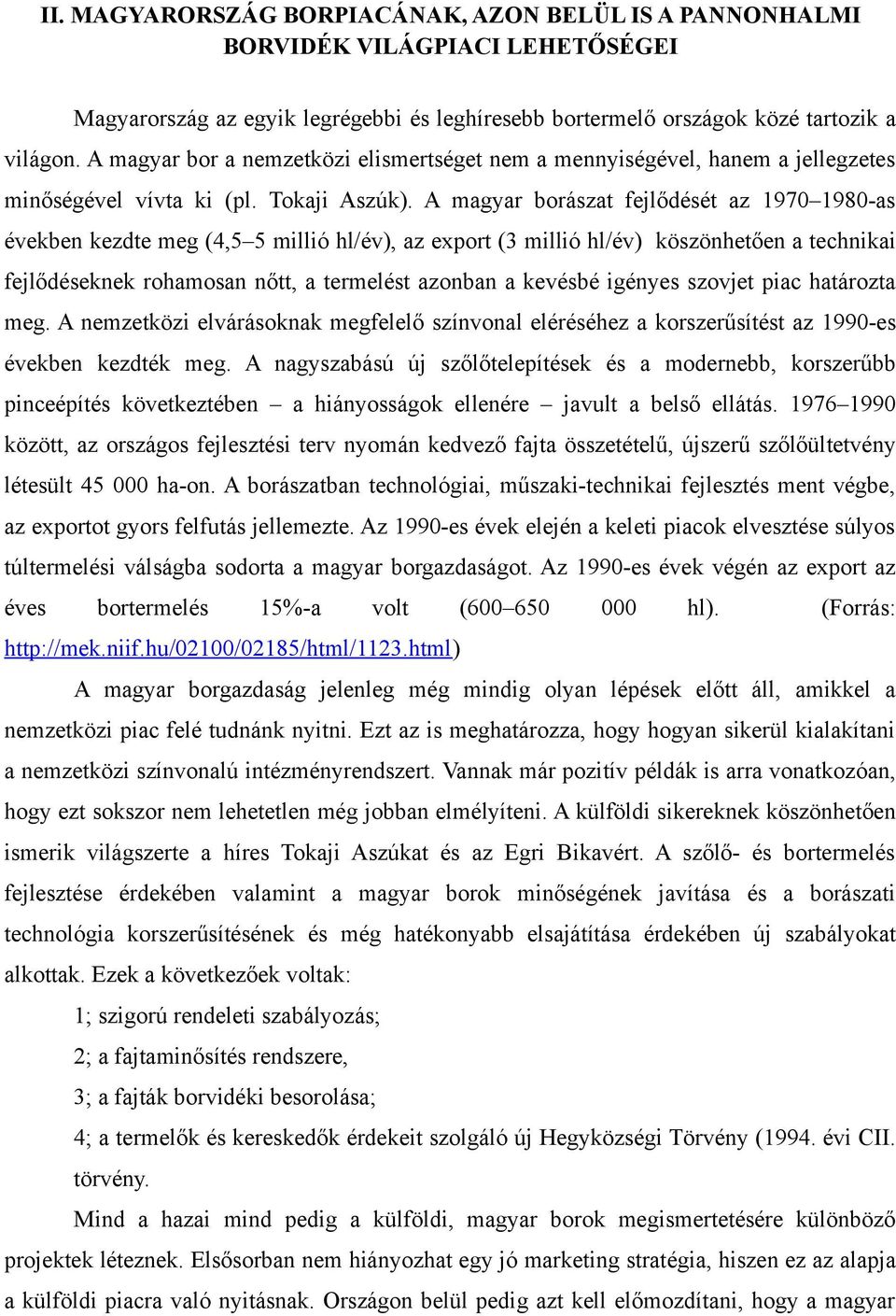 A magyar borászat fejlődését az 1970 1980as években kezdte meg (4,5 5 millió hl/év), az export (3 millió hl/év) köszönhetően a technikai fejlődéseknek rohamosan nőtt, a termelést azonban a kevésbé