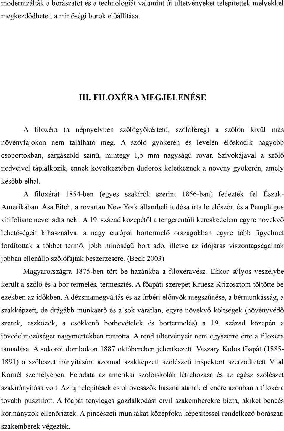 A szőlő gyökerén és levelén élősködik nagyobb csoportokban, sárgászöld színű, mintegy 1,5 mm nagyságú rovar.