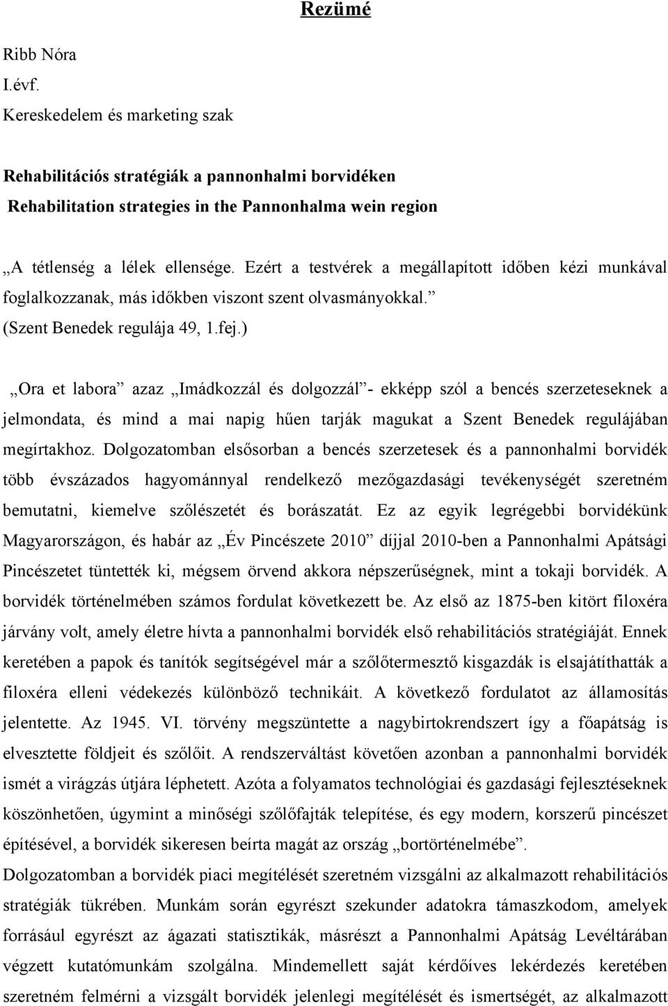 ) Ora et labora azaz Imádkozzál és dolgozzál ekképp szól a bencés szerzeteseknek a jelmondata, és mind a mai napig hűen tarják magukat a Szent Benedek regulájában megírtakhoz.