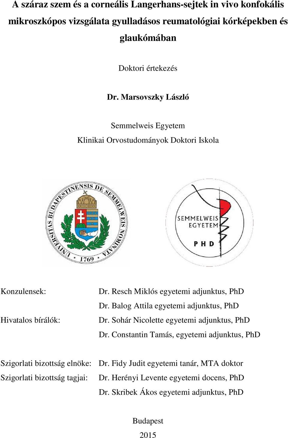 Balog Attila egyetemi adjunktus, PhD Dr. Sohár Nicolette egyetemi adjunktus, PhD Dr. Constantin Tamás, egyetemi adjunktus, PhD Szigorlati bizottság elnöke: Dr.