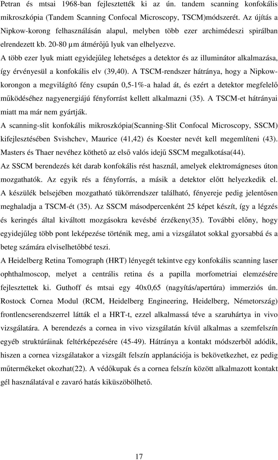 A több ezer lyuk miatt egyidejűleg lehetséges a detektor és az illuminátor alkalmazása, így érvényesül a konfokális elv (39,40).