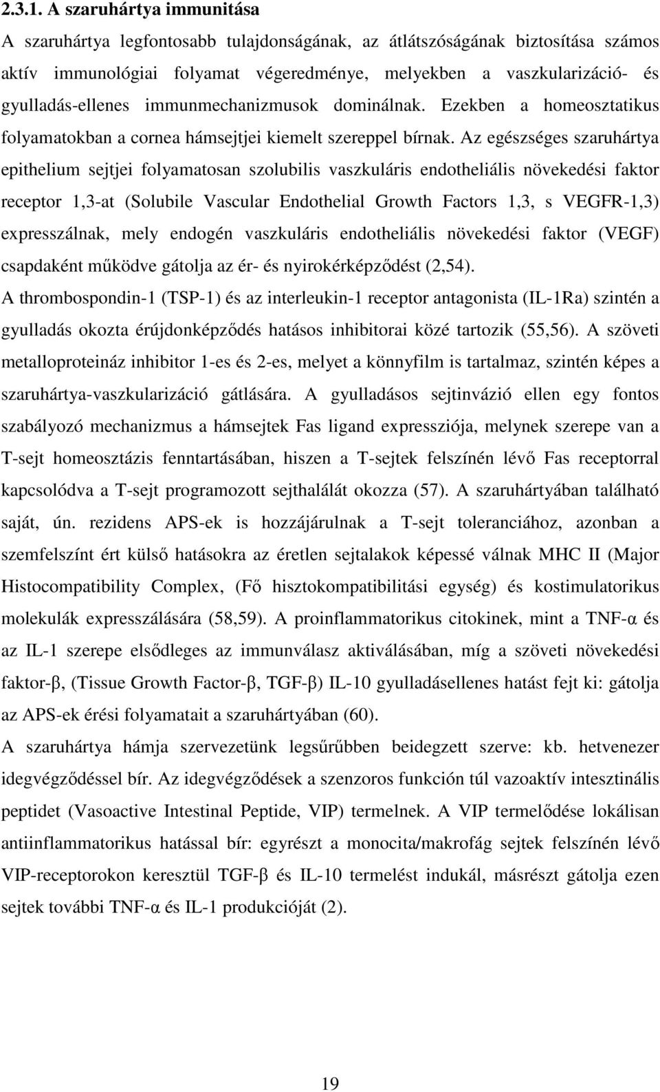 immunmechanizmusok dominálnak. Ezekben a homeosztatikus folyamatokban a cornea hámsejtjei kiemelt szereppel bírnak.