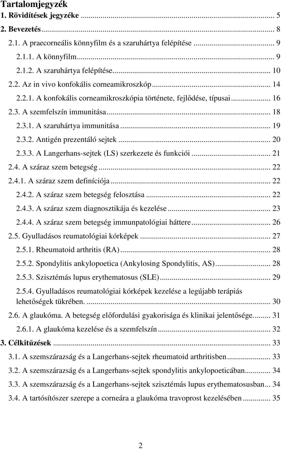 .. 21 2.4. A száraz szem betegség... 22 2.4.1. A száraz szem definíciója... 22 2.4.2. A száraz szem betegség felosztása... 22 2.4.3. A száraz szem diagnosztikája és kezelése... 23 2.4.4. A száraz szem betegség immunpatológiai háttere.