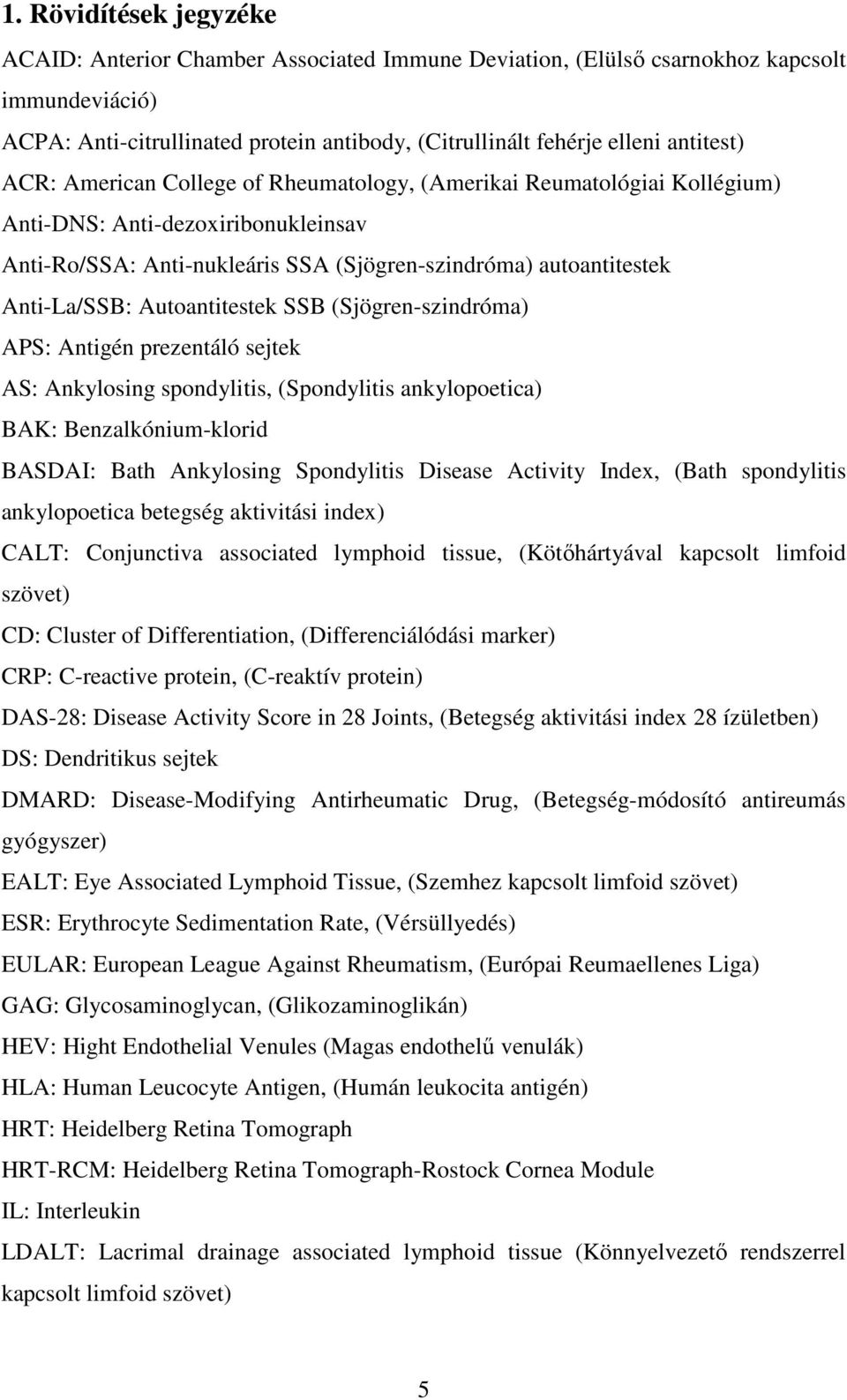 Autoantitestek SSB (Sjögren-szindróma) APS: Antigén prezentáló sejtek AS: Ankylosing spondylitis, (Spondylitis ankylopoetica) BAK: Benzalkónium-klorid BASDAI: Bath Ankylosing Spondylitis Disease